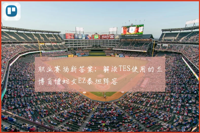职业赛场新答案:解读TES使用的兰博盲僧蛇女EZ泰坦阵容